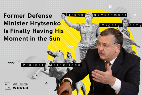 Former Defense Minister Hrytsenko Is Finally Having His Moment in the Sun