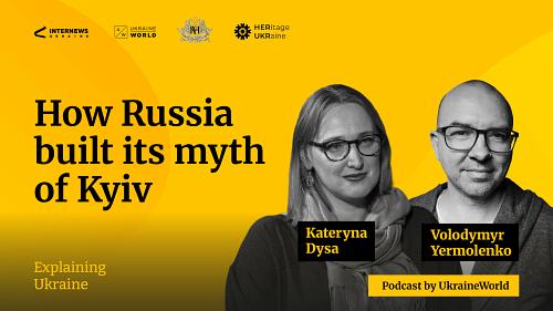 How Russia built its myth of Kyiv - with Kateryna Dysa