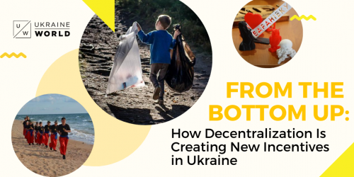 From the Bottom Up: How Decentralization Is Creating New Incentives in Ukraine